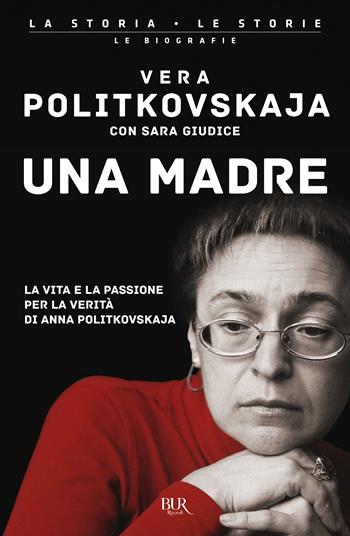 Una madre. La vita e la passione per la verità di Anna Politkovskaja - Vera Politkovskaja, Sara Giudice - Libro Rizzoli 2024, BUR Saggi | Libraccio.it