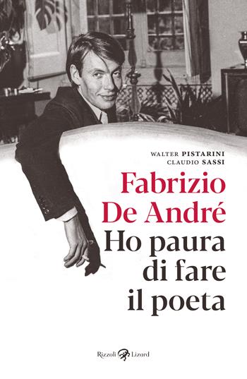 Fabrizio De André. Ho paura di fare il poeta - Fabrizio De André, Claudio Sassi, Walter Pistarini - Libro Rizzoli Lizard 2024 | Libraccio.it