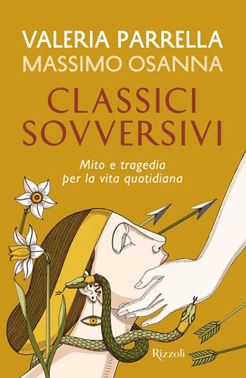 Classici sovversivi. Mito e tragedia per la vita quotidiana - Valeria Parrella, Massimo Osanna - Libro Rizzoli 2024, Saggi italiani | Libraccio.it