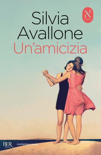 Un'amicizia - Silvia Avallone - Libro Rizzoli 2024, BUR Contemporanea | Libraccio.it