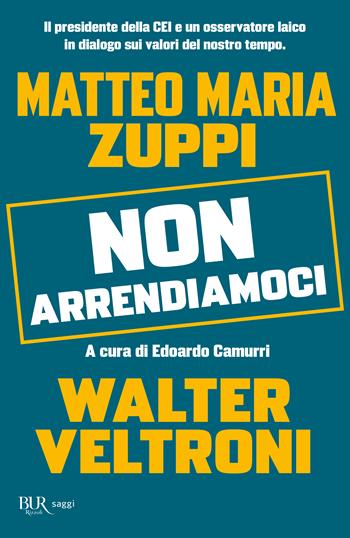 Non arrendiamoci. Il presidente della CEI e un osservatore laico in dialogo sui valori del nostro tempo - Walter Veltroni, Matteo Maria Zuppi - Libro Rizzoli 2024, BUR Saggi | Libraccio.it