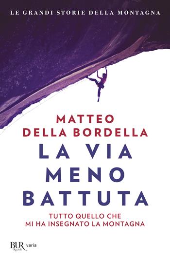 La via meno battuta. Tutto quello che mi ha insegnato la montagna - Matteo Della Bordella - Libro Rizzoli 2024, BUR Varia | Libraccio.it