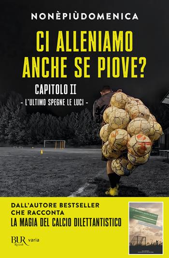 Ci alleniamo anche se piove?. Vol. 2: L' ultimo spegne le luci - Nonèpiùdomenica - Libro Rizzoli 2025, BUR Varia | Libraccio.it