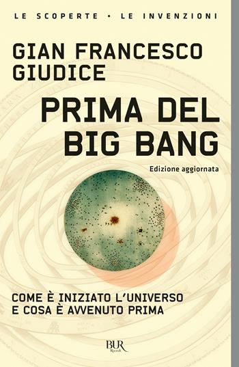 Prima del Big Bang. Come è iniziato l'universo e cosa è avvenuto prima - Gian Francesco Giudice - Libro Rizzoli 2024, BUR Le scoperte, le invenzioni | Libraccio.it