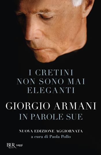 I cretini non sono mai eleganti. Giorgio Armani in parole sue. Nuova ediz. - Giorgio Armani - Libro Rizzoli 2024, BUR Saggi | Libraccio.it