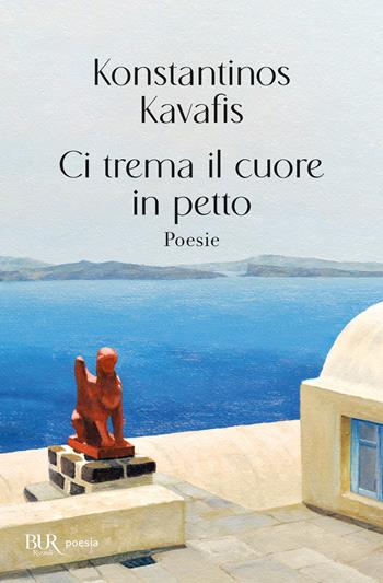 Ci trema il cuore in petto - Konstantinos Kavafis - Libro Rizzoli 2024, Bur poesia | Libraccio.it
