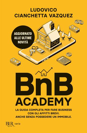 BnB Academy. La guida completa per fare business con gli affitti brevi. Anche senza possedere un immobile - Ludovico Cianchetta Vazquez - Libro Rizzoli 2024, BUR Varia | Libraccio.it