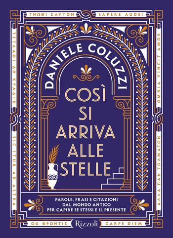 Così si arriva alle stelle. Parole, frasi e citazioni dal mondo antico per capire se stessi e il presente - Daniele Coluzzi - Libro Rizzoli 2024, Narrativa Ragazzi | Libraccio.it