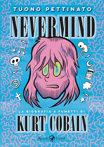 Nevermind. La biografia a fumetti di Kurt Kobain. Nuova edizione ampliata. Nuova ediz. - Tuono Pettinato - Libro Rizzoli Lizard 2024 | Libraccio.it