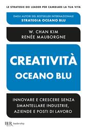 Creatività oceano blu. Innovare e crescere senza smantellare industrie, aziende e posti di lavoro