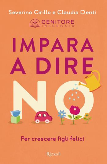 Impara a dire no. Per crescere figli felici - Claudia Denti, Severino Cirillo - Libro Rizzoli 2024, Varia | Libraccio.it