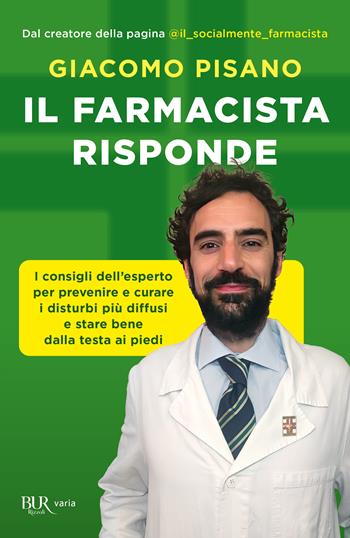 Il farmacista risponde. I consigli dell'esperto per prevenire e curare i disturbi più diffusi e stare bene dalla testa ai piedi - Giacomo Pisano - Libro Rizzoli 2024, BUR Varia | Libraccio.it