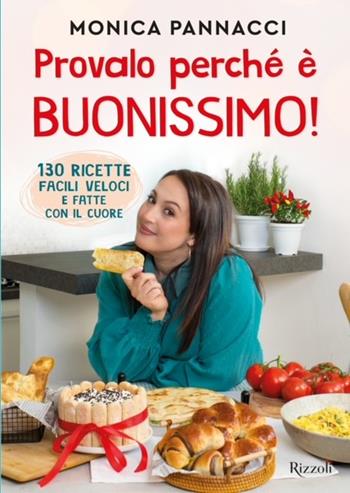 Provalo perché è buonissimo! 130 ricette facili, veloci e fatte con il cuore - Monica Pannacci - Libro Rizzoli 2024, Varia | Libraccio.it