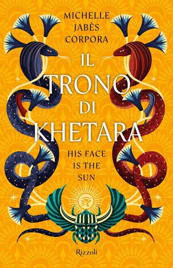 Il trono di Khetara. His face is the sun - Michelle Jabès Corpora - Libro Rizzoli 2025 | Libraccio.it