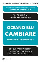 Oceano blu: cambiare oltre la competizione. Cinque passi vincenti per stimolare la fiducia e creare nuova crescita