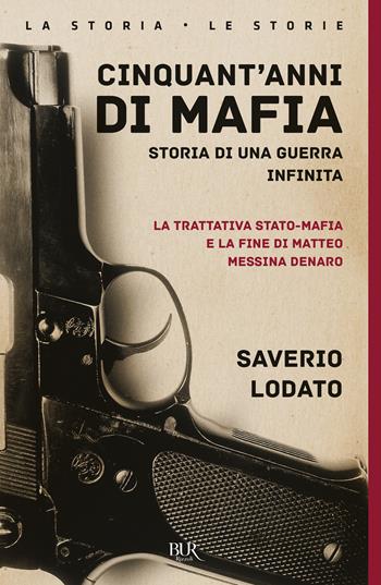 Cinquant'anni di mafia. Storia di una guerra infinita. La trattativa Stato-mafia e la fine di Matteo Messina Denaro. Nuova ediz. - Saverio Lodato - Libro Rizzoli 2024, BUR La storia, le storie | Libraccio.it