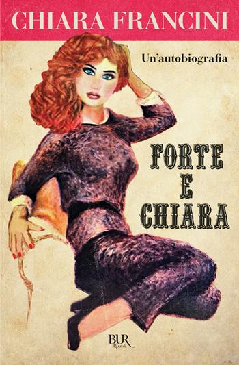 Forte e Chiara. Un'autobiografia - Chiara Francini - Libro Rizzoli 2024, BUR Varia | Libraccio.it