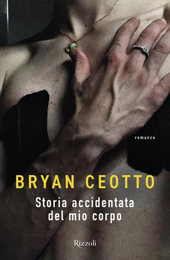 Storia accidentata del mio corpo - Bryan Ceotto - Libro Rizzoli 2025, Varia | Libraccio.it