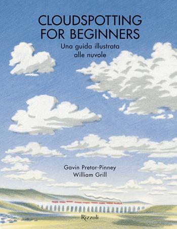 Cloudspotting for beginners. Una guida illustrata alle nuvole - Gavin Pretor-Pinney, William Grill - Libro Rizzoli 2024, Rizzoli Libri Illustrati | Libraccio.it