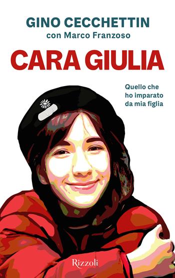 Cara Giulia. Quello che ho imparato da mia figlia - Gino Cecchettin, Marco Franzoso - Libro Rizzoli 2024 | Libraccio.it