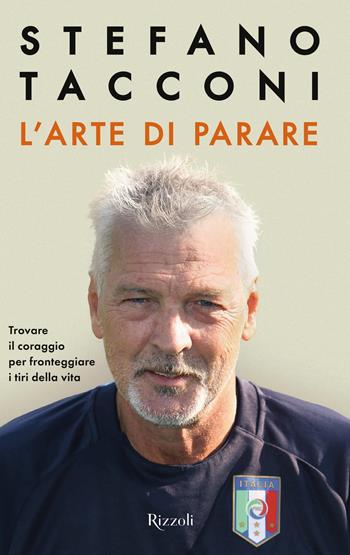 L'arte di parare. Trovare il coraggio per fronteggiare i tiri della vita - Stefano Tacconi - Libro Rizzoli 2024, Varia | Libraccio.it