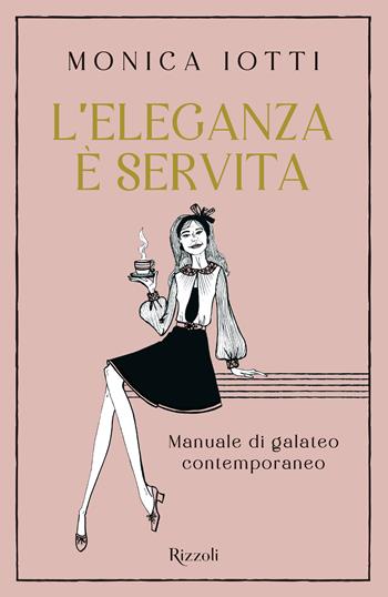 L'eleganza è servita - Monica Iotti - Libro Rizzoli 2024, Varia | Libraccio.it