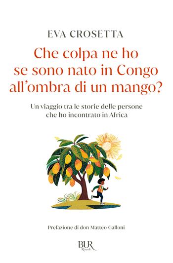 Che colpa ne ho se sono nato in Congo, all'ombra di un mango? - Eva Crosetta - Libro Rizzoli 2024, BUR | Libraccio.it