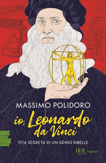 Io, Leonardo da Vinci. Vita segreta di un genio ribelle - Massimo Polidoro - Libro Rizzoli 2024, BUR Ragazzi Verdi | Libraccio.it