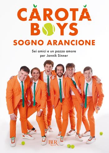 Sogno arancione. Sei amici e un pazzo amore per Jannik Sinner - Carota Boys - Libro Rizzoli 2024, BUR Varia | Libraccio.it