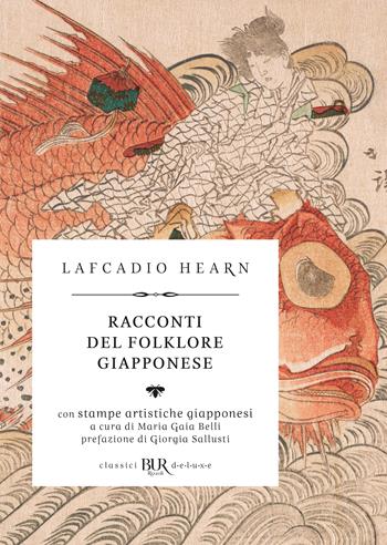 Racconti del folklore giapponese. Ediz. illustrata - Lafcadio Hearn - Libro Rizzoli 2024, BUR Classici BUR Deluxe | Libraccio.it
