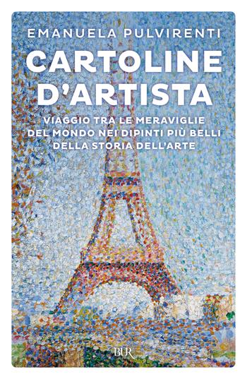 Cartoline d'artista. Viaggio tra le meraviglie del mondo nei dipinti più belli della storia dell'arte - Emanuela Pulvirenti - Libro Rizzoli 2024, BUR Saggi | Libraccio.it