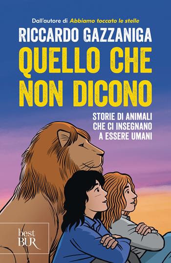 Quello che non dicono. Storie di animali che ci insegnano a essere umani - Riccardo Gazzaniga - Libro Rizzoli 2024, BUR Best BUR | Libraccio.it