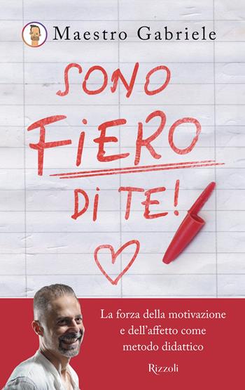 Sono fiero di te. La forza della motivazione e dell'affetto come metodo didattico - Maestro Gabriele - Libro Rizzoli 2025, Varia | Libraccio.it