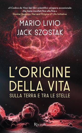 L'origine della vita sulla terra e tra le stelle - Mario Livio, Jack Szostak - Libro Rizzoli 2025, Saggi italiani | Libraccio.it