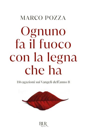 Ognuno fa il fuoco con la legna che ha. Divagazioni sui Vangeli dell'anno B - Marco Pozza - Libro Rizzoli 2024, BUR | Libraccio.it