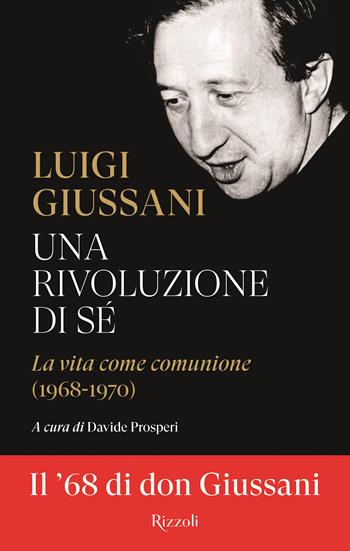 Una rivoluzione di sé. La vita come comunione (1968-1970) - Luigi Giussani - Libro Rizzoli 2024, Saggi italiani | Libraccio.it