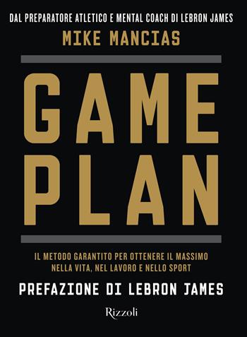 Game plan. Il metodo garantito per ottenere il massimo nella vita, nel lavoro e nello sport - Mike Mancias - Libro Rizzoli 2024, Varia | Libraccio.it