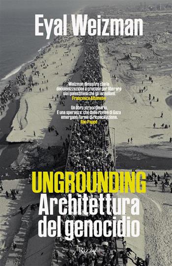 Ungrounding. Architettura di un genocidio - Eyal Weizman - Libro Rizzoli 2026, Saggi stranieri | Libraccio.it