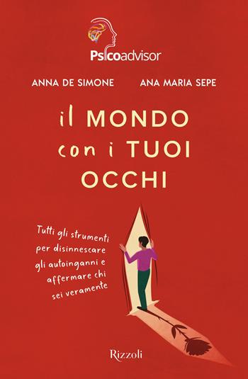 Il mondo con i tuoi occhi. Tutti gli strumenti per disinnescare gli autoinganni e affermare chi sei veramente - Anna De Simone, Ana Maria Sepe - Libro Rizzoli 2024, Varia | Libraccio.it