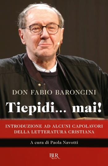 Tiepidi... mai! Introduzione ad alcuni capolavori della letteratura cristiana - Fabio Baroncini - Libro Rizzoli 2024, BUR Saggi | Libraccio.it