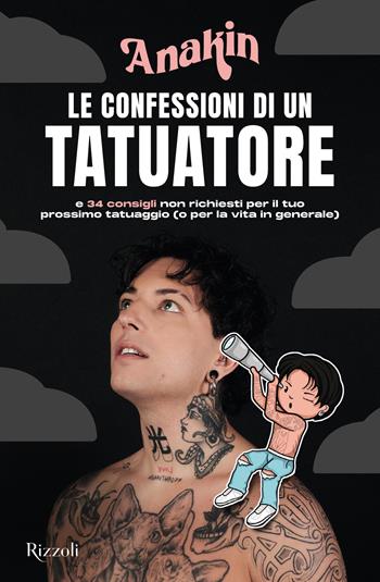 Le confessioni di un tatuatore e 34 consigli non richiesti per il tuo prossimo tatuaggio (o per la vita in generale) - Anakin - Libro Rizzoli 2025, Varia | Libraccio.it