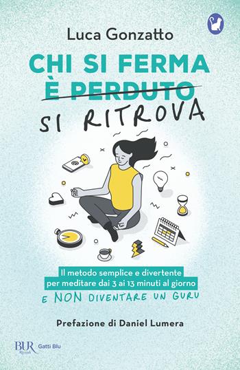Chi si ferma si ritrova. Il metodo semplice e divertente per meditare dai 3 ai 13 minuti al giorno e non diventare un guru - Luca Gonzatto - Libro Rizzoli 2025, BUR Gatti blu | Libraccio.it