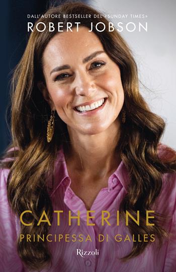 Catherine, Principessa di Galles. Ediz. italiana - Robert Jobson - Libro Rizzoli 2024, Varia | Libraccio.it