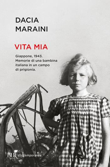 Vita mia. Giappone, 1943. Memorie di una bambina italiana in un campo di prigionia - Dacia Maraini - Libro Rizzoli 2024, BUR Contemporanea | Libraccio.it