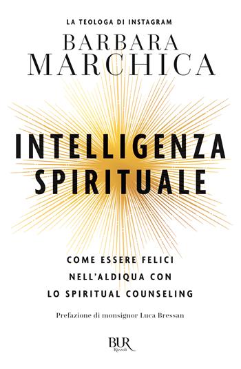 Intelligenza spirituale. Come essere felici nell'aldiqua con lo spiritual counseling - Barbara Marchica - Libro Rizzoli 2024, BUR | Libraccio.it