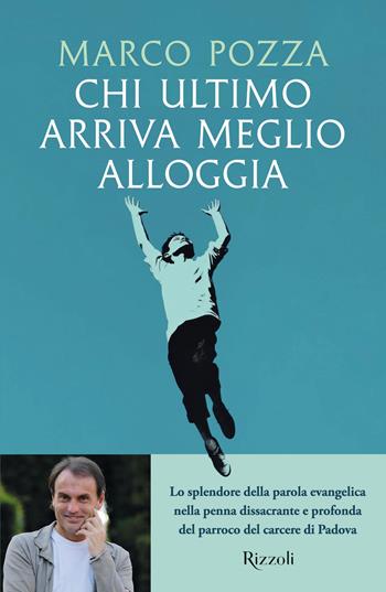 Chi ultimo arriva meglio alloggia - Marco Pozza - Libro Rizzoli 2024, Saggi italiani | Libraccio.it