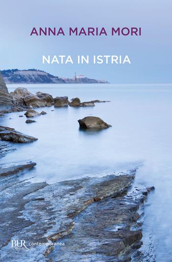 Nata in Istria - Anna Maria Mori - Libro Rizzoli 2024, BUR Contemporanea | Libraccio.it