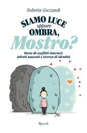Siamo luce oppure ombra, Mostro? Storie di conflitti interiori, talenti nascosti e ricerca di identità