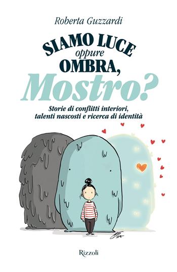 Siamo luce oppure ombra, Mostro? Storie di conflitti interiori, talenti nascosti e ricerca di identità - Roberta Guzzardi - Libro Rizzoli 2025, Varia | Libraccio.it