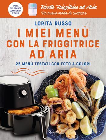I miei menu con la friggitrice ad aria. 25 menu testati con foto a colori. Ricette Friggitrice ad Aria. Un nuovo modo di cucinare - Lorita Russo - Libro Rizzoli 2024, Varia | Libraccio.it
